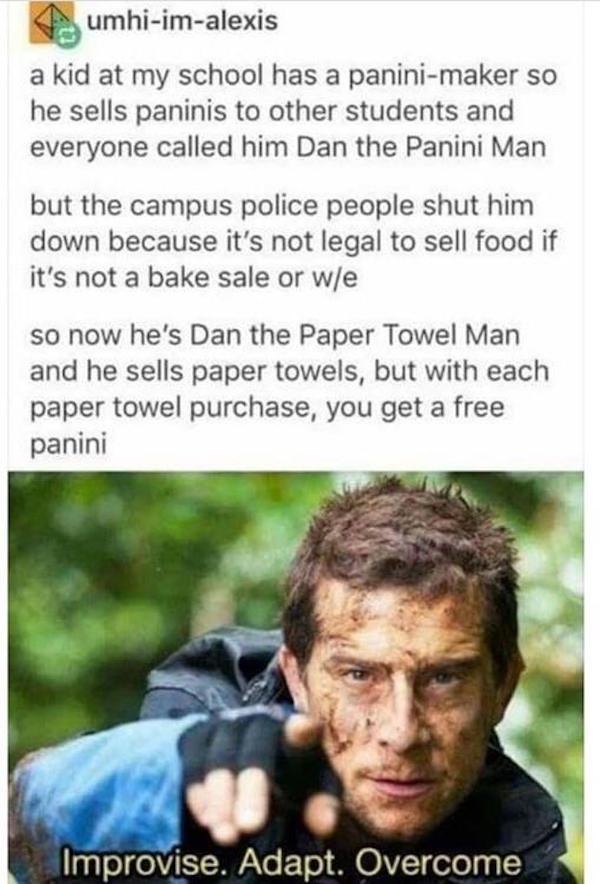 dan the panini man - umhiimalexis a kid at my school has a paninimaker so he sells paninis to other students and everyone called him Dan the Panini Man but the campus police people shut him down because it's not legal to sell food if it's not a bake sale 