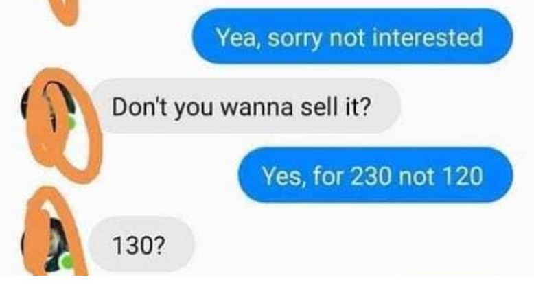 funny ps4 messages - Yea, sorry not interested Don't you wanna sell it? Yes, for 230 not 120 130?