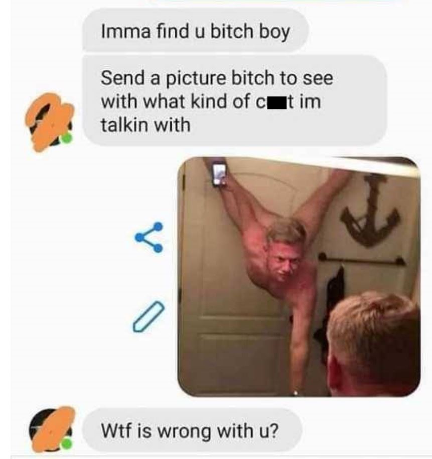 consider this a fucking warning meme - Imma find u bitch boy Send a picture bitch to see with what kind of ct im talkin with Wtf is wrong with u?