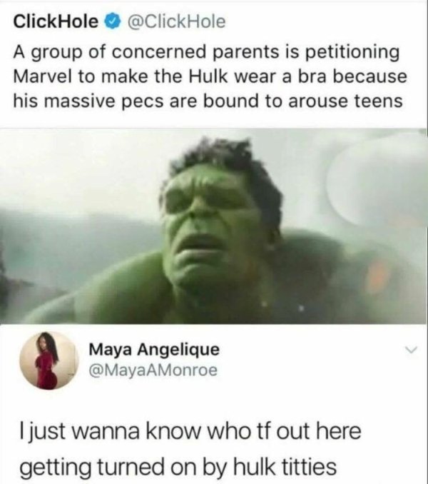 missed - hulk titties meme - Click Hole A group of concerned parents is petitioning Marvel to make the Hulk wear a bra because his massive pecs are bound to arouse teens Maya Angelique I just wanna know who tf out here getting turned on by hulk titties