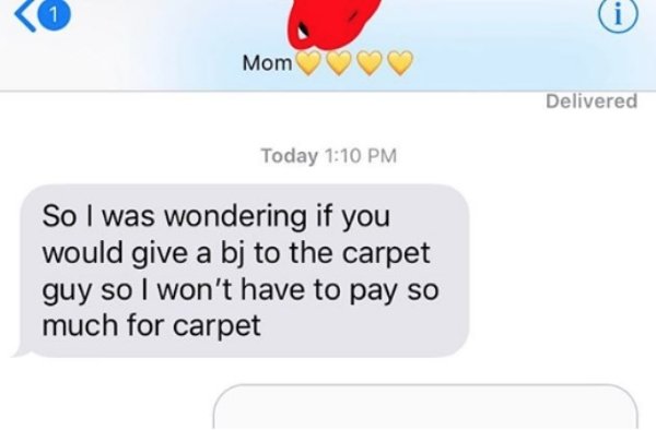 website - Mom Delivered Today So I was wondering if you would give a bj to the carpet guy so I won't have to pay so much for carpet