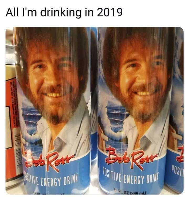 bob ross positive energy drinks - All I'm drinking in 2019 Turliavo Ated Water Nightructos M Bebler Positive Energy Drink Live Energy Drink Loz 355 ml