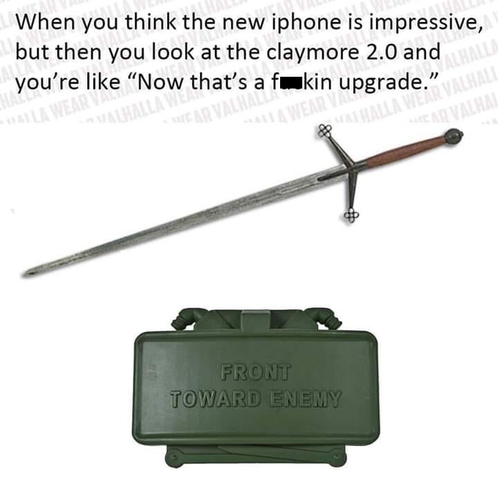 weapon - When you think the new iphone is impressive, but then you look at the claymore 2.0 and you're "Now that's a fukin upgrade. Alhal Front Toward Enemy