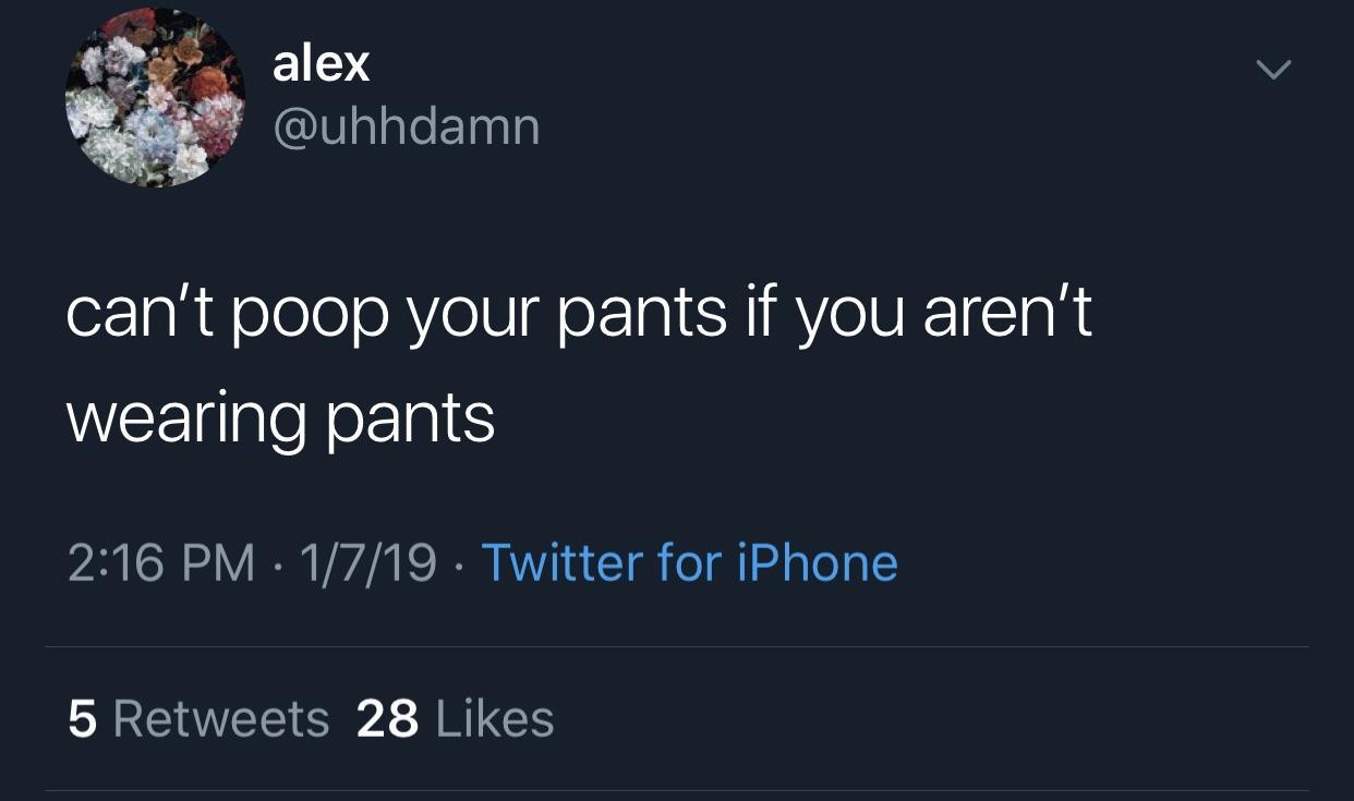 alex alex can't poop your pants if you aren't wearing pants 1719 Twitter for iPhone 5 28