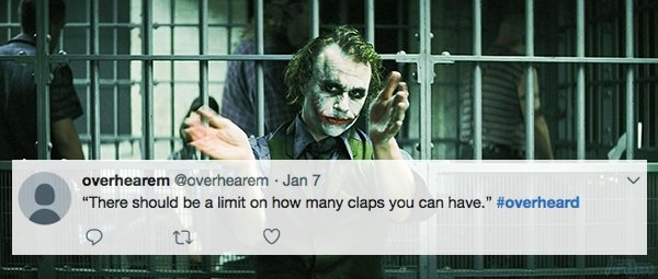 overheard joker clapping - Of overhearem Jan 7 "There should be a limit on how many claps you can have." t2