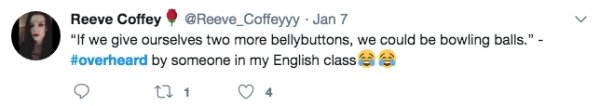 overheard design - Reeve Coffey . Jan 7 "If we give ourselves two more bellybuttons, we could be bowling balls." by someone in my English class 121 4