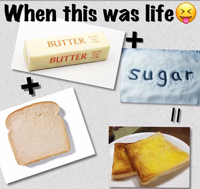 bread with butter and sugar memes - When this was life Butter New Butter sugar