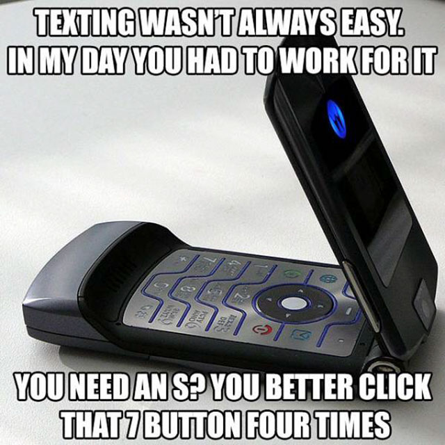 meme - Texting Wasntalways Easy In My Day You Had To Work For It You Need An S? You Better Click THAT7BUTTON Four Times