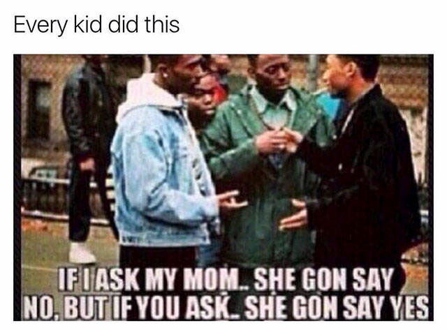 if you ask she ll say yes meme - Every kid did this Ifiask My Mom.. She Gon Say No. But If You Ask. She Gon Say Yes