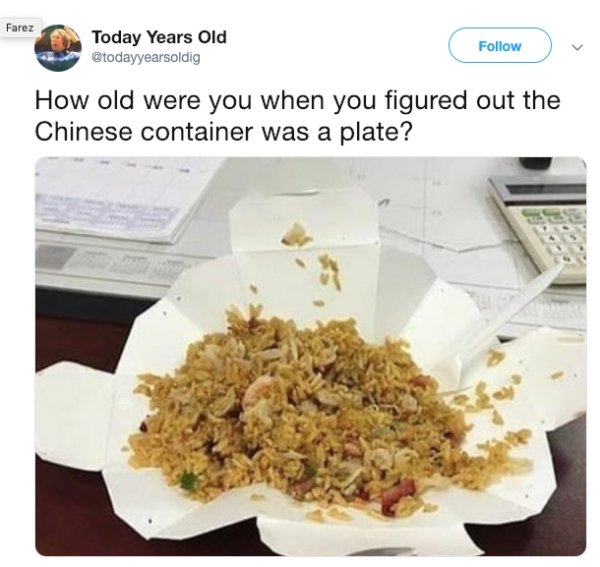 today years old facts - Farez Today Years Old How old were you when you figured out the Chinese container was a plate?