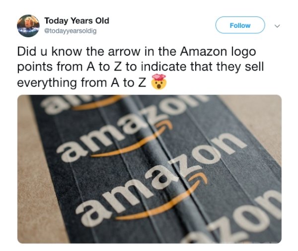 today years old - Today Years Old Did u know the arrow in the Amazon logo points from A to Z to indicate that they sell everything from A to Z amazs amazon