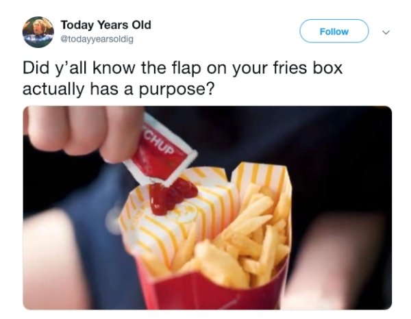 todays years old memes - Today Years Old v Did y'all know the flap on your fries box actually has a purpose? Chup