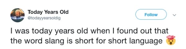 quotes - Today Years Old I was today years old when I found out that the word slang is short for short language