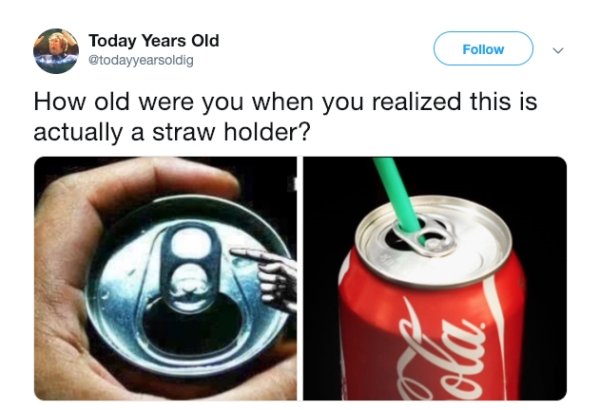 Today Years Old How old were you when you realized this is actually a straw holder?