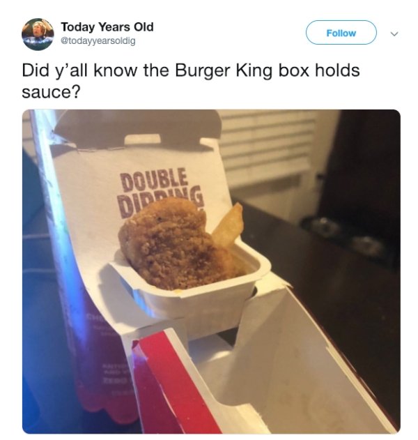 Today Years Old Did y'all know the Burger King box holds sauce? Double Didang