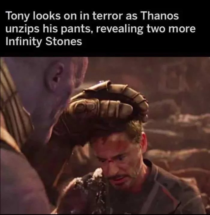 avengers memes endgame memes - Tony looks on in terror as Thanos unzips his pants, revealing two more Infinity Stones