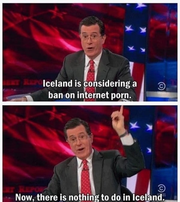 television program - Iceland is considering a ban on internet porn. Now, there is nothing to do in Iceland.