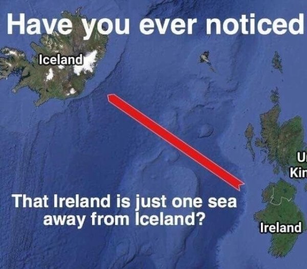 iceland memes - Have you ever noticed Iceland Ui Kin That Ireland is just one sea away from Iceland? Ireland