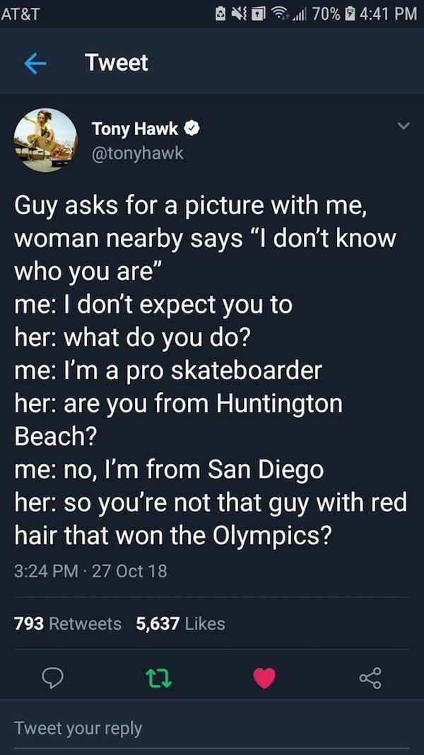 screenshot - At&T Vo _ll 70% Tweet Tony Hawk Guy asks for a picture with me, woman nearby says I don't know who you are" me I don't expect you to her what do you do? me I'm a pro skateboarder her are you from Huntington Beach? me no, I'm from San Diego he