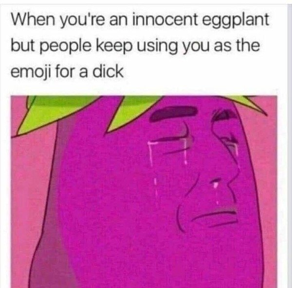 you re an innocent eggplant - When you're an innocent eggplant but people keep using you as the emoji for a dick