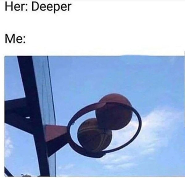 balls deep meme - Her Deeper Me