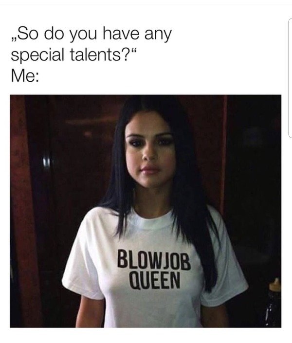blowjob queen - So do you have any special talents?" Me Blowjob Queen