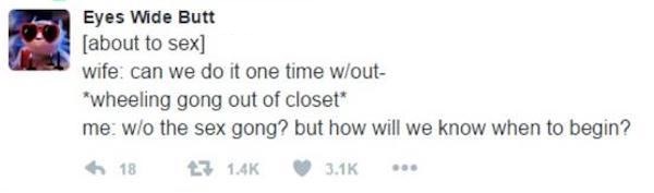 document - Eyes Wide Butt about to sex wife can we do it one time wout wheeling gong out of closet me wo the sex gong? but how will we know when to begin? 18 17