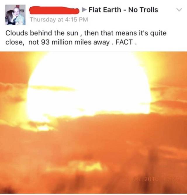 heat - Flat Earth No Trolls Thursday at Clouds behind the sun, then that means it's quite close, not 93 million miles away. Fact. 0.2010