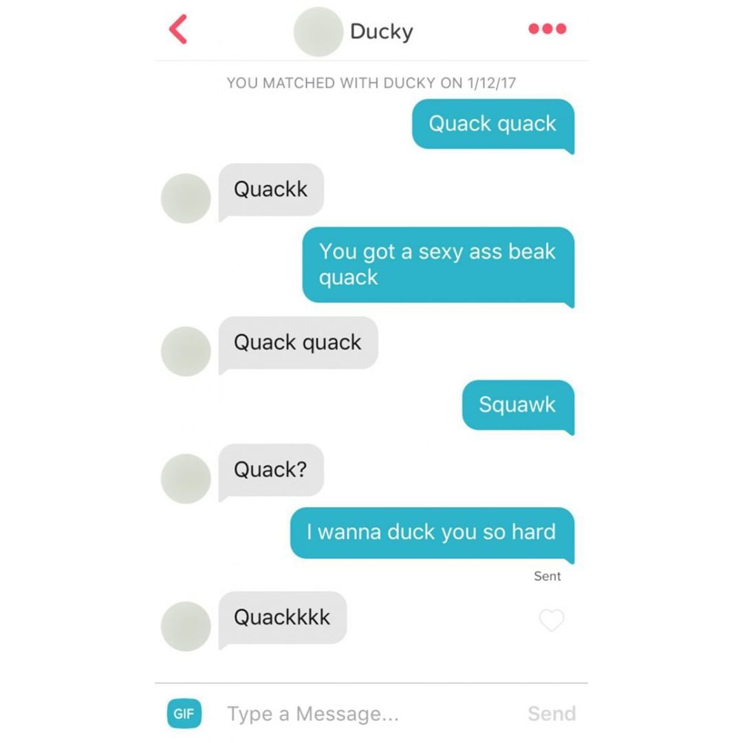 tinder duck quack - Ducky You Matched With Ducky On 11217 Quack quack Quackk You got a sexy ass beak quack Quack quack Squawk Quack? I wanna duck you so hard Sent Quackkkk Gif Type a Message... Send