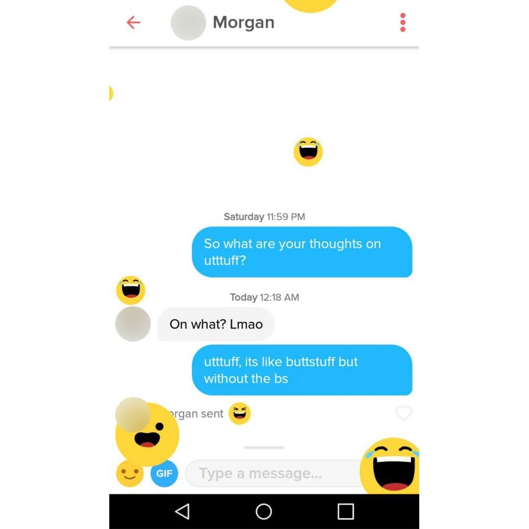 emoticon - Morgan Saturday So what are your thoughts on utttuff? Today On what? Lmao utttuff, its buttstuff but without the bs organ sent Gif Type a message... O O O