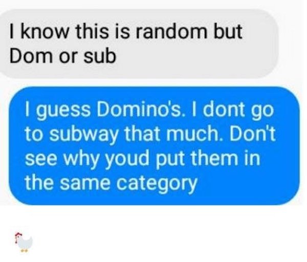 women trolling horny dudes - you a dom or sub meme - I know this is random but Dom or sub I guess Domino's. I dont go to subway that much. Don't see why youd put them in the same category