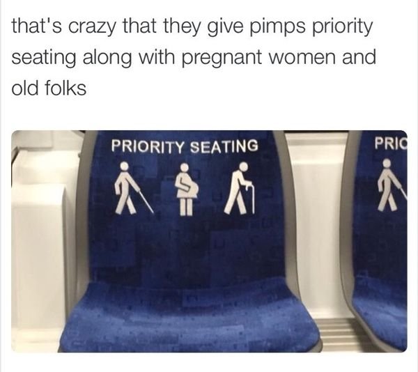 priority seating meme - that's crazy that they give pimps priority seating along with pregnant women and old folks Priority Seating Pric