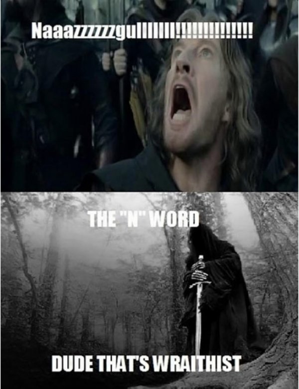 lord of the rings funny - Naaa777777gullIIII The "N" Word Dude That'S Wraithist