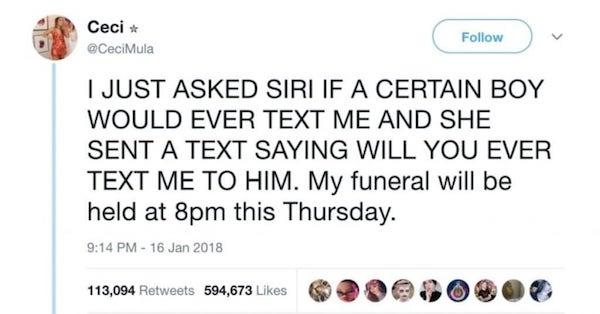 Ceci I Just Asked Siri If A Certain Boy Would Ever Text Me And She Sent A Text Saying Will You Ever Text Me To Him. My funeral will be held at 8pm this Thursday. 113,094 594,673