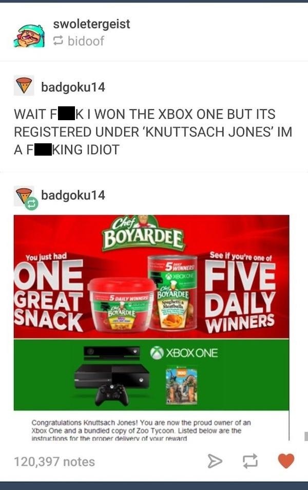 knuttsach jones - swoletergeist bidoof badgoku14 Wait F Ki Won The Xbox One But Its Registered Under 'Knuttsach Jones' Im Afking Idiot badgoku14 Boyarde You just had See if you're one of One Xboxoe Boyardee Great Lind Suche Meatball Boyardes Snack Winners