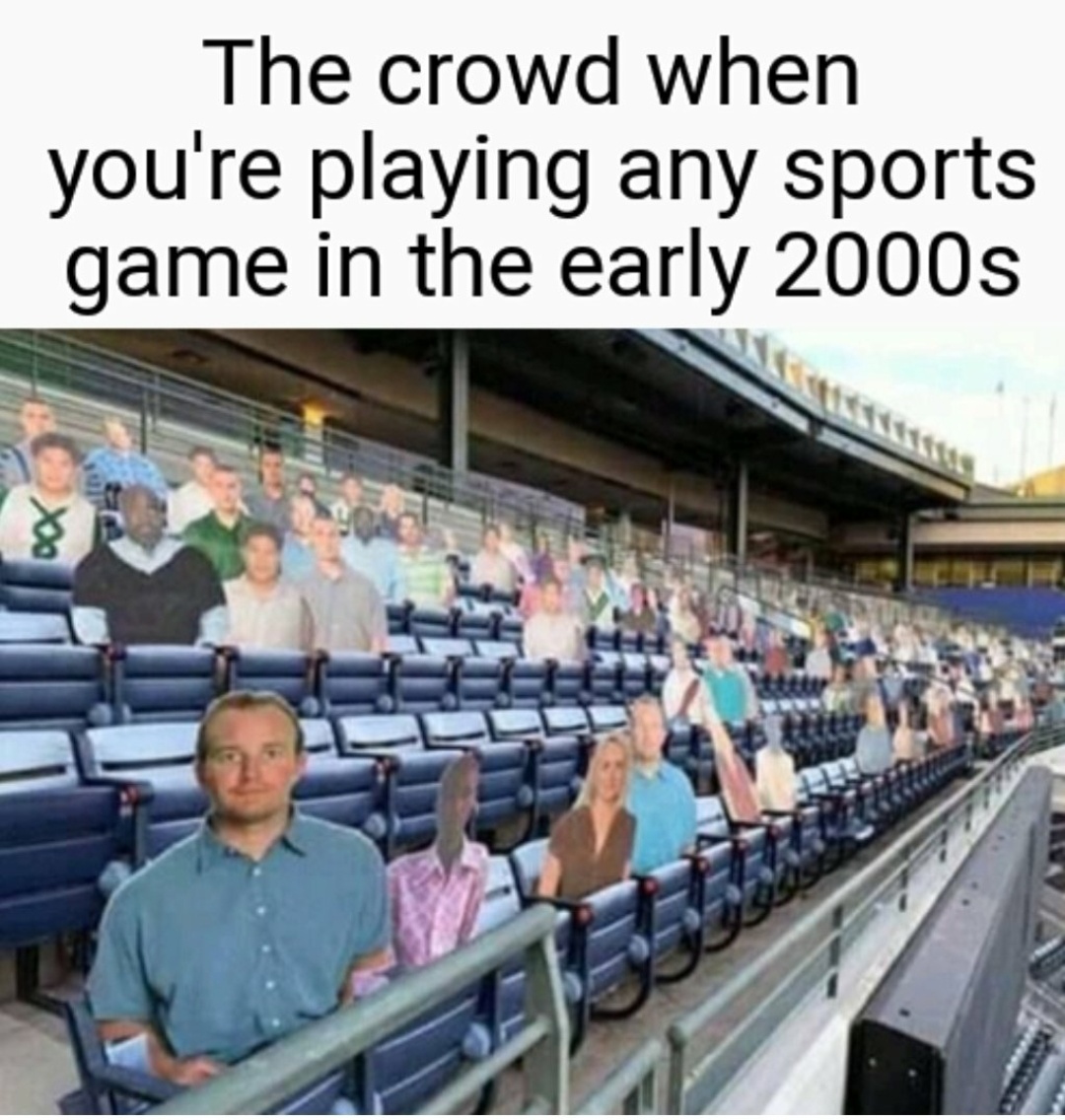 random pic 2000s nostalgia memes - The crowd when you're playing any sports game in the early 2000s