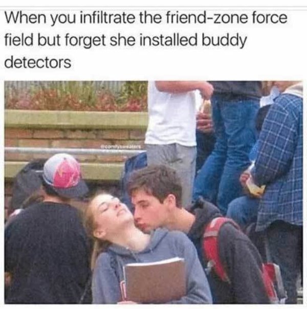 funny friend zone - When you infiltrate the friendzone force field but forget she installed buddy detectors