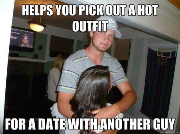 friendzone guy - Helps You Pick Out A Hot Outfit For A Date With Another Guy Quickmeme com