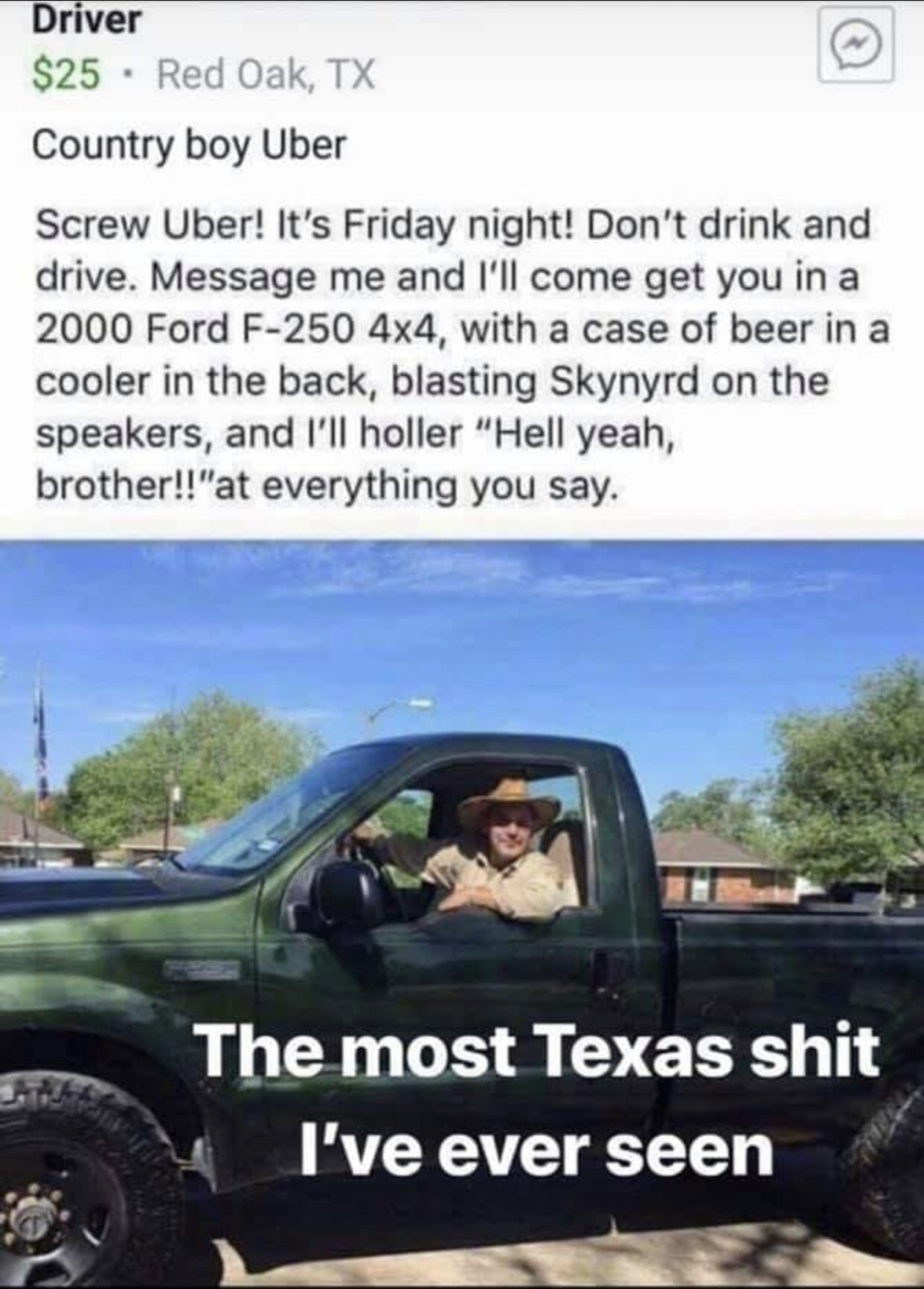 hell yeah brother meme - Driver $25 Red Oak, Tx Country boy Uber Screw Uber! It's Friday night! Don't drink and drive. Message me and I'll come get you in a 2000 Ford F250 4x4, with a case of beer in a cooler in the back, blasting Skynyrd on the speakers,