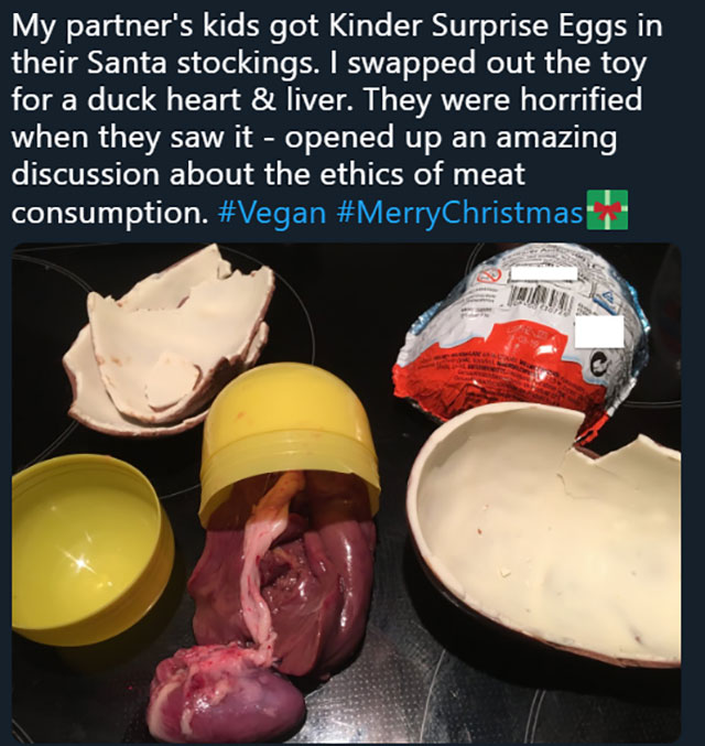 progressive dad - My partner's kids got Kinder Surprise Eggs in their Santa stockings. I swapped out the toy for a duck heart & liver. They were horrified when they saw it opened up an amazing discussion about the ethics of meat consumption.