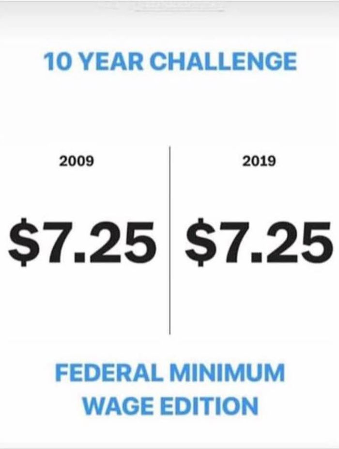 meme 10 year challenge minimum wage - 10 Year Challenge 2009 2009 2019 $7.25 $7.25 Federal Minimum Wage Edition