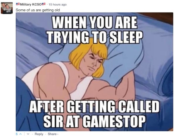 cartoon - Military Kcso 15 hours ago Some of us are getting old When You Are Trying To Sleep After Getting Called Sir At Gamestop 5