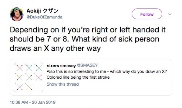 tweet - document - Aokiji Depending on if you're right or left handed it should be 7 or 8. What kind of sick person draws an X any other way sixers smasey Also this is so interesting to me which way do you draw an X? Colored line being the first stroke Sh