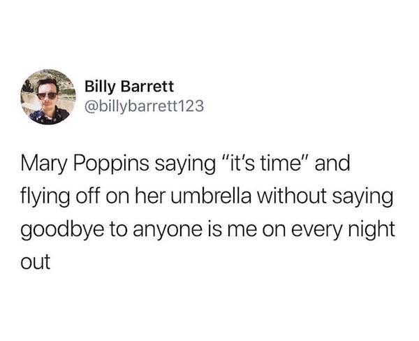work friends memes - Billy Barrett Mary Poppins saying "it's time" and flying off on her umbrella without saying goodbye to anyone is me on every night out