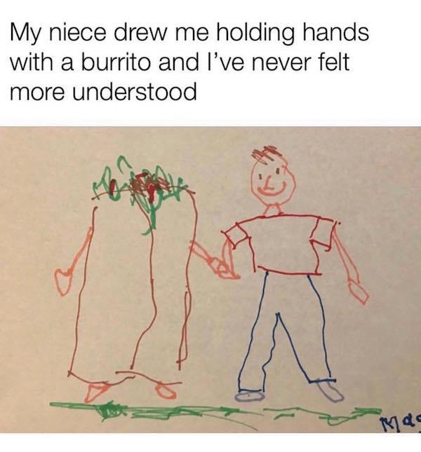 my niece drew me holding hands - My niece drew me holding hands with a burrito and I've never felt more understood