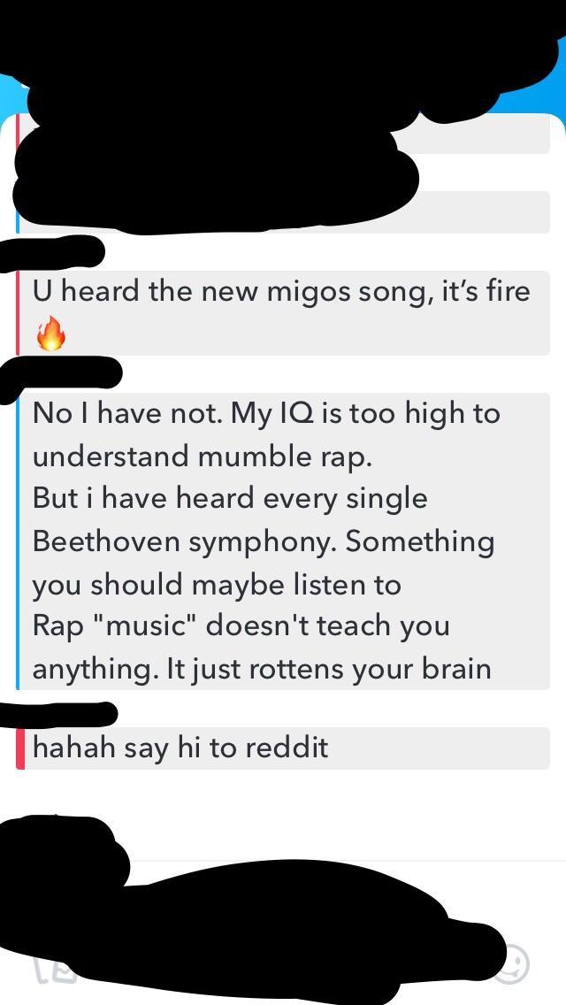 cartoon - U heard the new migos song, it's fire No I have not. My Iq is too high to understand mumble rap. But i have heard every single Beethoven symphony. Something you should maybe listen to Rap "music" doesn't teach you anything. It just rottens your 