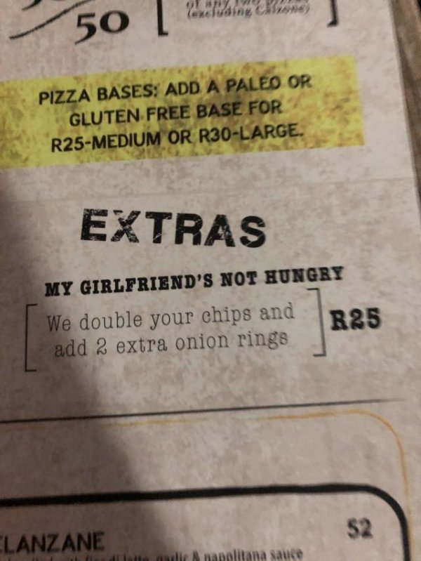 my girlfriends not hungry - 50 sing alone Pizza Bases Add A Paleo Or Gluten Free Base For R25Medium Or R30Large. Extras My Girlfriend'S Not Hungry We double your chips and R25 add 2 extra onion rings 52 Lanzane teadlie napolitana sauce