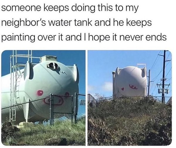 bad luck funny vandalism - someone keeps doing this to my neighbor's water tank and he keeps painting over it and I hope it never ends