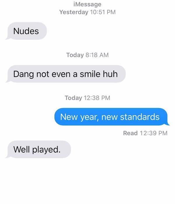 angle - iMessage Yesterday Nudes Today Dang not even a smile huh Today New year, new standards Read Well played.