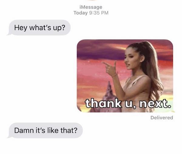 media - iMessage Today Hey what's up? thank u, next. Delivered Damn it's that?